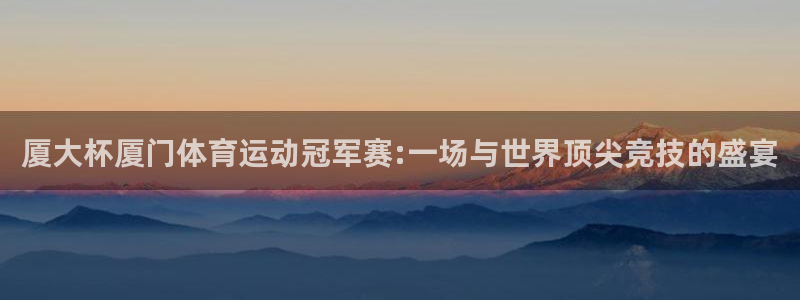 尊龙官网下载招商电话号码是多少啊:厦大杯厦门体育运动冠军赛: